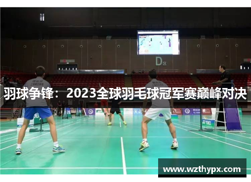 羽球争锋：2023全球羽毛球冠军赛巅峰对决