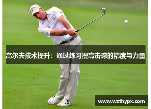 高尔夫技术提升：通过练习提高击球的精度与力量